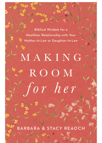 Making Room for Her: Biblical Wisdom for a Healthier Relationship with Your Mother-In-Law or Daughter-In-Law