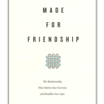 Made for Friendship: The Relationship That Halves Our Sorrows and Doubles Our Joys