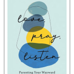 Love, Pray, Listen: Parenting Your Wayward Adult Kids with Joy