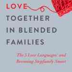 Building Love Together in Blended Families: The 5 Love Languages and Becoming Stepfamily Smart