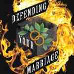 Defending Your Marriage: The Reality of Spiritual Battle