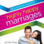 The Surprising Secrets of Highly Happy Marriages: The Little Things That Make a Big Difference