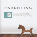 Parenting: The 14 Gospel Principles That Can Radically Change Your Family