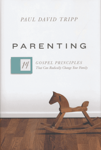 Parenting: The 14 Gospel Principles That Can Radically Change Your Family