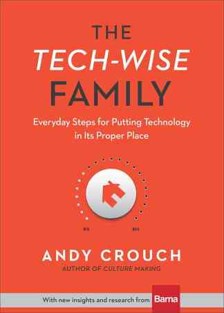 Tech-Wise Family: Everyday Steps for Putting Technology in Its Proper Place