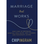 Marriage That Works: God's Way of Becoming Spiritual Soul Mates, Best Friends, and Passionate Lovers