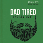 Dad Tired and Loving It: Stumbling Your Way to Spiritual Leadership