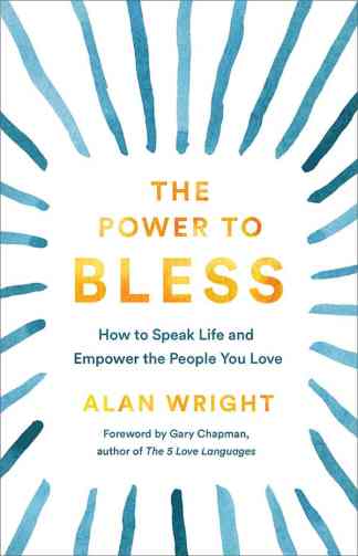 The Power to Bless: How to Speak Life and Empower the People You Love