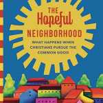 The Hopeful Neighborhood: What Happens When Christians Pursue the Common Good