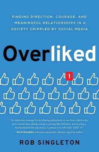 Overliked: Finding Direction, Courage, and Meaningful Relationships in a Society Crippled by Social Media