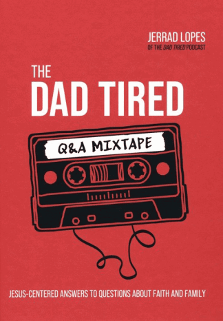 The Dad Tired Q&A Mixtape: Jesus-Centered Answers to Questions About Faith and Family