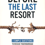Before the Last Resort: 3 Simple Questions to Rescue Your Marriage