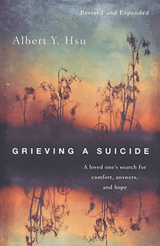 Grieving a Suicide: A Loved One's Search For Comfort, Answers, & Hope