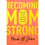 Becoming MomStrong: How to Fight with All That's in You for Your Family and Your Faith