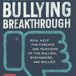 The Bullying Breakthrough: Real Help for Parents and Teachers of the Bullied, Bystanders, and Bullies