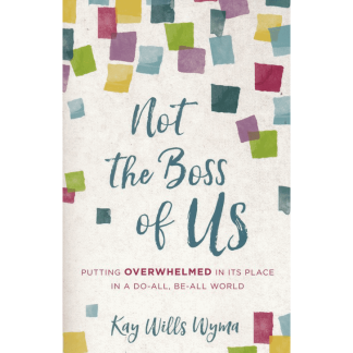 Not The Boss of Us: Putting Overwhelmed in Its Place in a Do-All, Be-All World