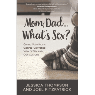 Mom, Dad...What's Sex?:Giving Your Kids a Gospel-Centered View of Sex and Our Culture