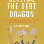 Slaying The Debt Dragon: How One Family Conquered Their Money Monster and Found an Inspired Happily Ever After