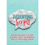 Parenting Scripts: When What You're Saying Isn't Working, Say Something New