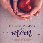 The Eternal Mark of A Mom: Shaping the World through the Heart of a Child
