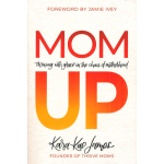 Mom Up: Thriving with Grace in the Chaos of Motherhood