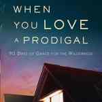 When You Love A Prodigal: 90 Days of Grace for the Wilderness