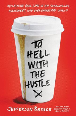 To Hell With The Hustle: Reclaiming Your Life in an Overworked, Overspent, and Overconnected World