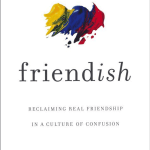 Friend-ish: Reclaiming Real Friendship in a Culture of Confusion