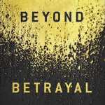 Beyond Betrayal: Overcome Past Hurts and Begin to Trust Again