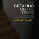 The Creaking on the Stairs:  Finding Faith in God Through Childhood Abuse