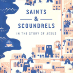 Saints and Scoundrels in the Story of Jesus