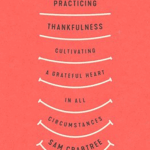 Practicing Thankfulness: Cultivating a Grateful Heart in All Circumstances