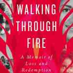 Walking Through Fire: A Memoir of Loss and Redemption