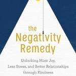 The Negativity Remedy: Unlocking More Joy, Less Stress, and Better Relationships Through Kindness