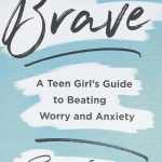 Brave: A Teen Girl's Guide to Beating Worry and Anxiety