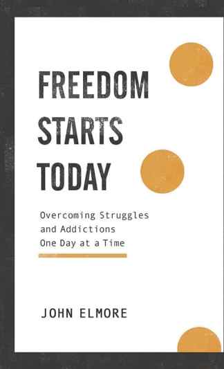 Freedom Starts Today: Overcoming Struggles and Addictions One Day at a Time