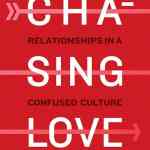 Chasing Love: Sex, Love, and Relationships in a Confused Culture