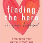 Finding the Hero in Your Husband: Embracing Your Power in Marriage