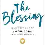 The Blessing: Giving the Gift of Unconditional Love and Acceptance