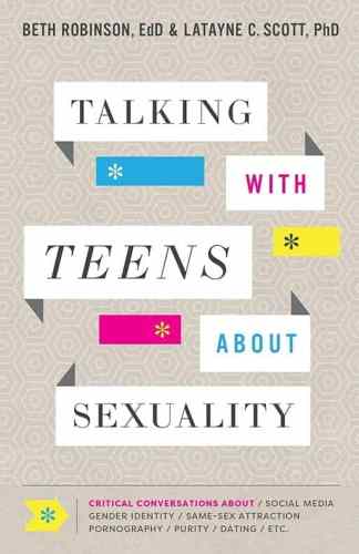 Talking With Teens About Sexuality: Critical Conversations About Social Media, Gender Identity, Same-Sex Attraction, Pornography, Purity, Dating, Etc.