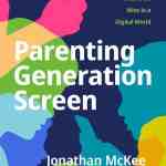 Parenting Generation Screen: Guiding Your Kids to Be Wise in a Digital World