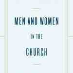 Men and Women in the Church: A Short, Biblical, Practical Introduction