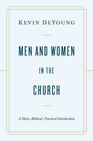Men and Women in the Church: A Short, Biblical, Practical Introduction