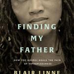 Finding My Father: How the Gospel Heals the Pain of Fatherlessness