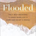 Flooded: The 5 Best Decisions to Make When Life Is Hard and Doubt Is Rising