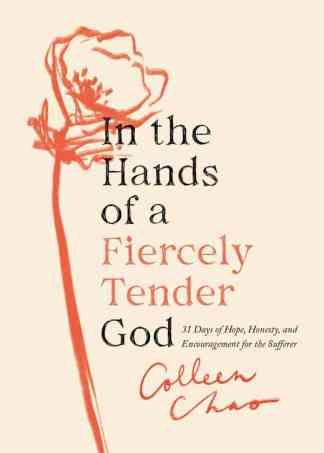 In The Hands of a Fiercely Tender God: 31 Days of Hope, Honesty, and Encouragement for the Sufferer