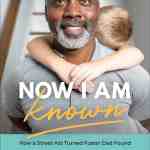 Now I am Known: How a Street Kid Turned Foster Dad Found Acceptance and True Worth