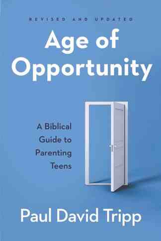 Age of Opportunity: A Biblical Guide to Parenting Teens