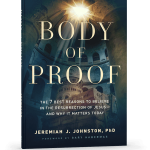 Body of Proof: The 7 Best Reasons to Believe in the Resurrection of Jesus—and Why It Matters Today