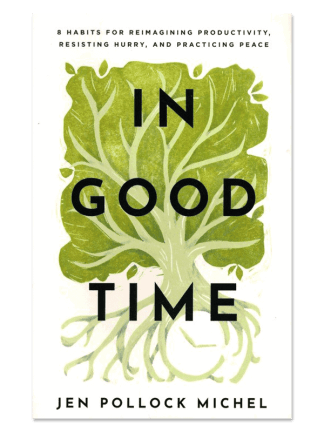 In Good Time: 8 Habits for Reimagining Productivity, Resisting Hurry, and Practicing Peace